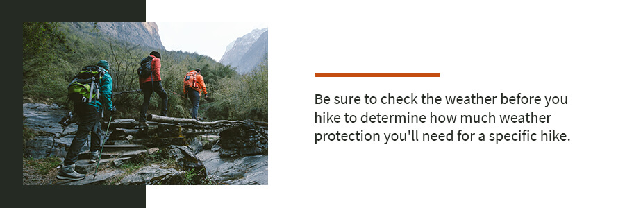 be sure to check the weather before your hike to determine how much weather protection you'll need